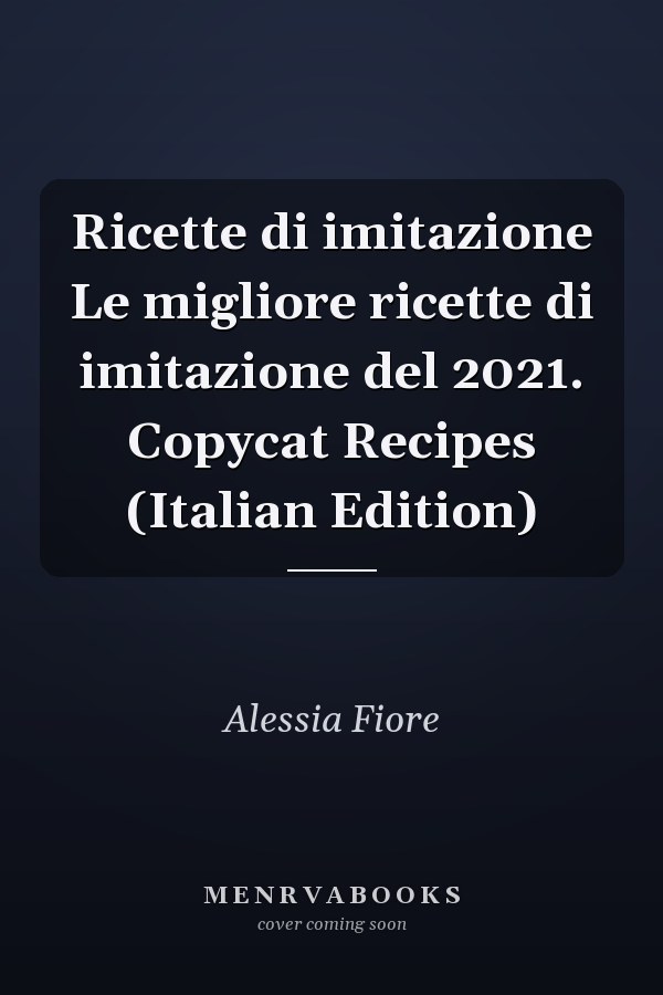 Ricette di imitazione Le migliore ricette di imitazione del 2021. Copycat Recipes (Italian Edition)