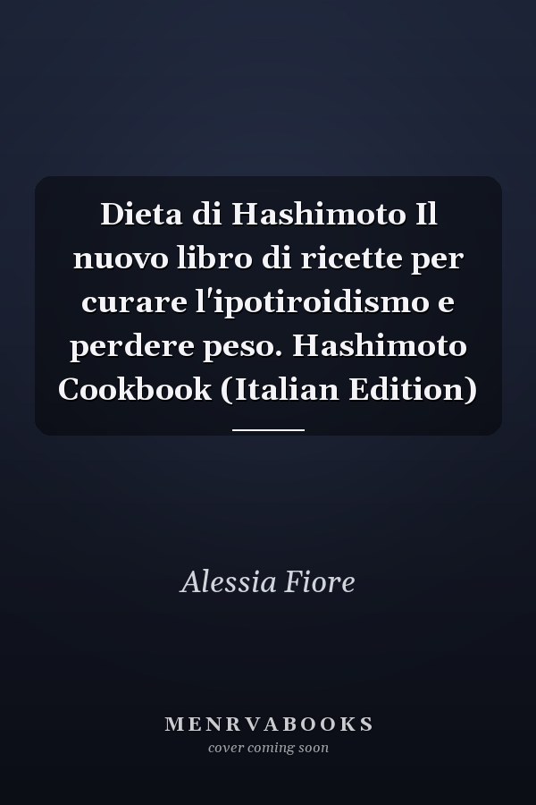 Dieta di Hashimoto Il nuovo libro di ricette per curare l'ipotiroidismo e perdere peso. Hashimoto Cookbook (Italian Edition)