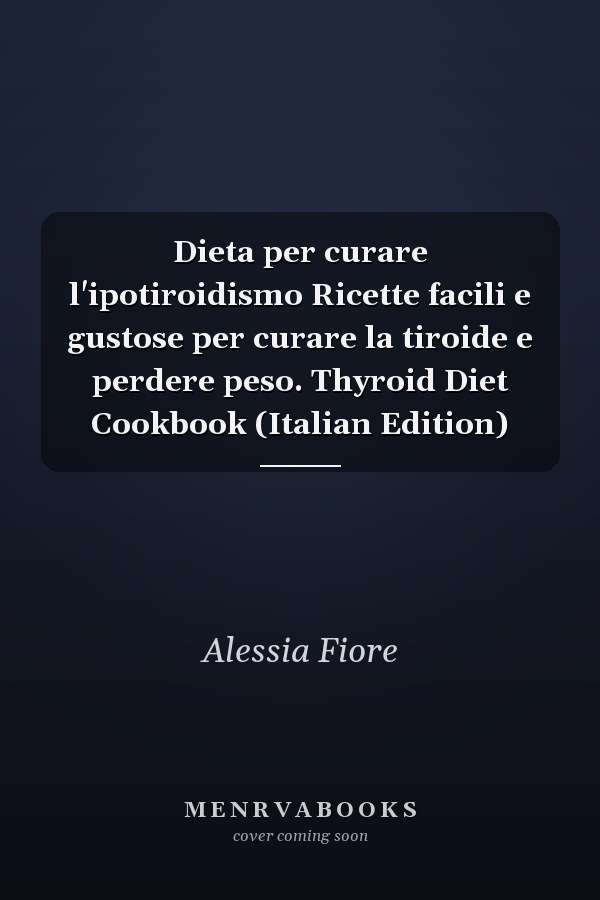 Dieta per curare l'ipotiroidismo Ricette facili e gustose per curare la tiroide e perdere peso. Thyroid Diet Cookbook (Italian Edition)