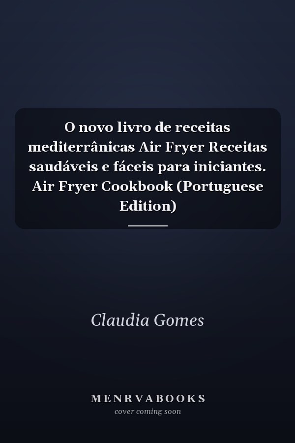 O novo livro de receitas mediterrânicas Air Fryer Receitas saudáveis e fáceis para iniciantes. Air Fryer Cookbook (Portuguese Edition)