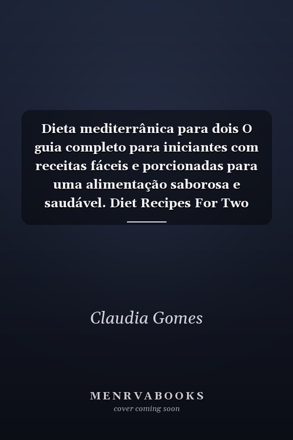 Dieta mediterrânica para dois O guia completo para iniciantes com receitas fáceis e porcionadas para uma alimentação saborosa e saudável. Diet Recipes For Two (Portuguese Edition)