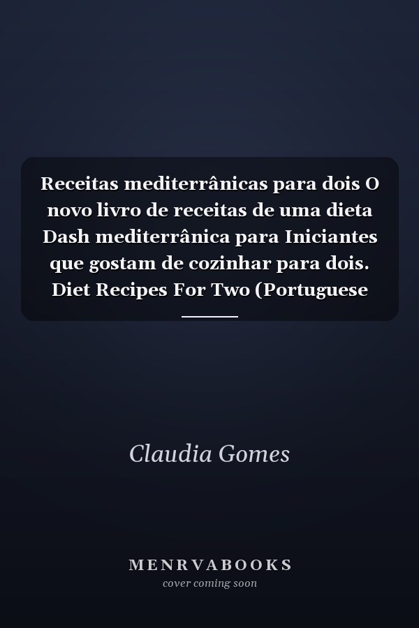 Receitas mediterrânicas para dois O novo livro de receitas de uma dieta Dash mediterrânica para Iniciantes que gostam de cozinhar para dois. Diet Recipes For Two (Portuguese Edition)