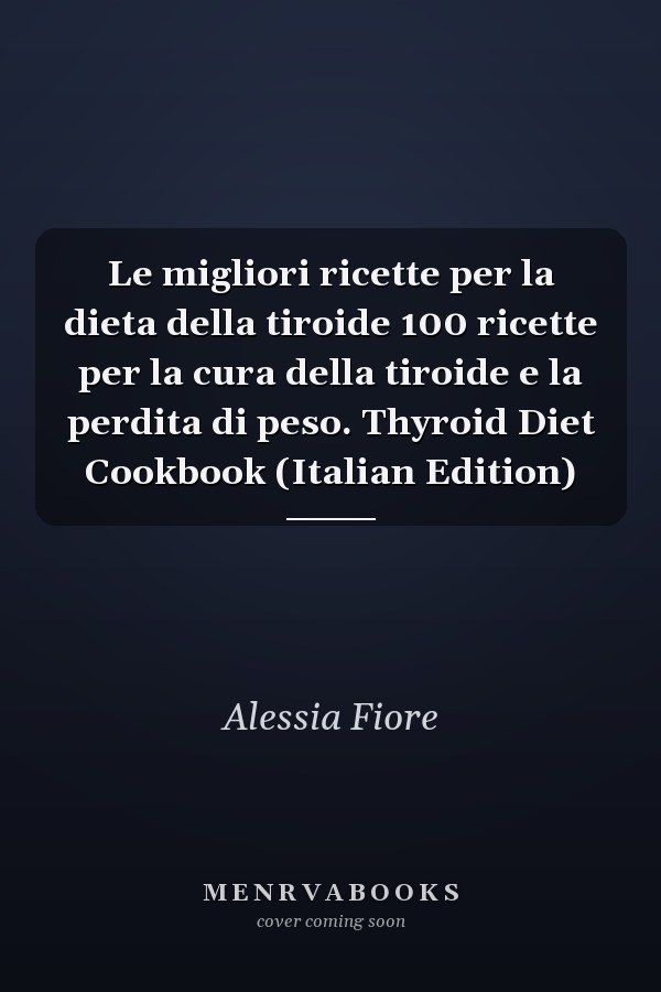 Le migliori ricette per la dieta della tiroide 100 ricette per la cura della tiroide e la perdita di peso. Thyroid Diet Cookbook (Italian Edition)