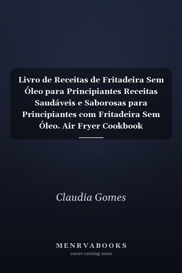 Livro de Receitas de Fritadeira Sem Óleo para Principiantes Receitas Saudáveis e Saborosas para Principiantes com Fritadeira Sem Óleo. Air Fryer Cookbook (Portuguese Edition)
