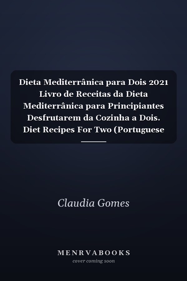 Dieta Mediterrânica para Dois 2021 Livro de Receitas da Dieta Mediterrânica para Principiantes Desfrutarem da Cozinha a Dois. Diet Recipes For Two (Portuguese Edition)