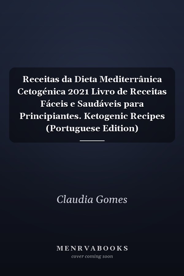Receitas da Dieta Mediterrânica Cetogénica 2021 Livro de Receitas Fáceis e Saudáveis para Principiantes. Ketogenic Recipes (Portuguese Edition)