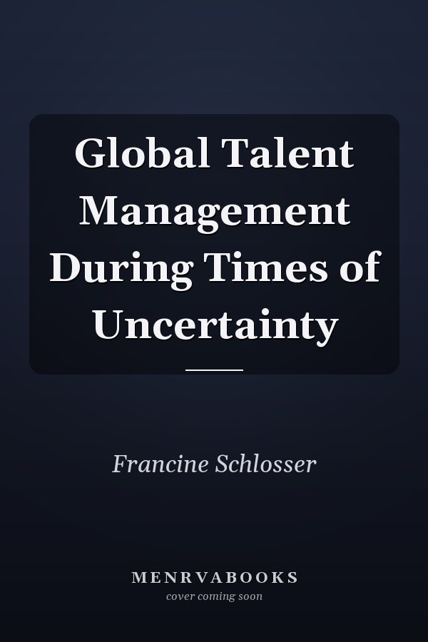 Global Talent Management During Times of Uncertainty