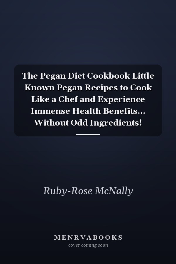 The Pegan Diet Cookbook Little Known Pegan Recipes to Cook Like a Chef and Experience Immense Health Benefits... Without Odd Ingredients!
