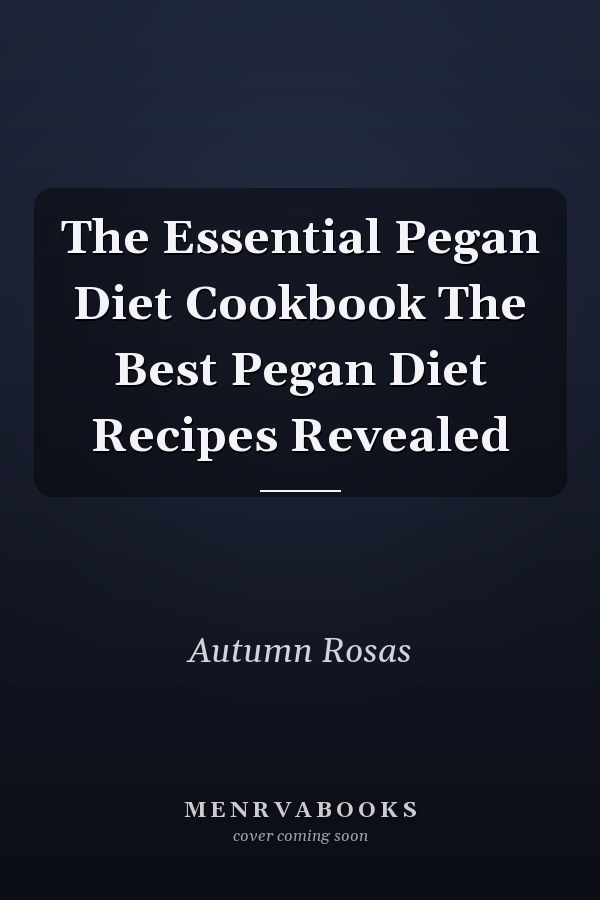 The Essential Pegan Diet Cookbook The Best Pegan Diet Recipes Revealed