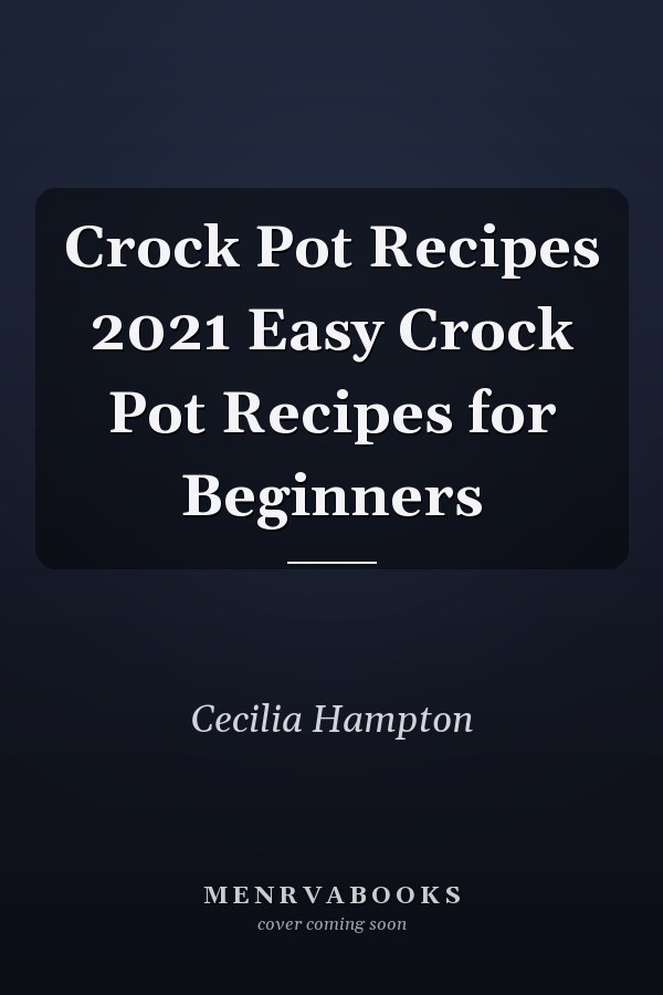 Crock Pot Recipes 2021 Easy Crock Pot Recipes for Beginners