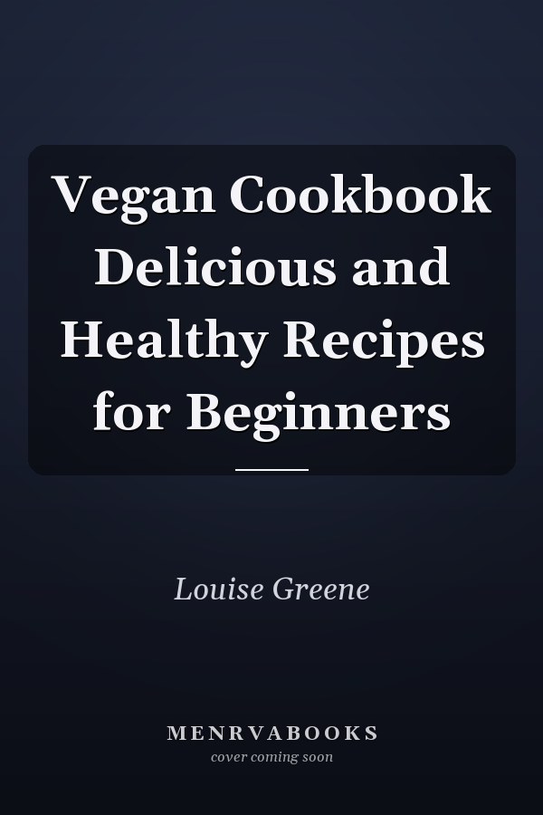 Vegan Cookbook Delicious and Healthy Recipes for Beginners