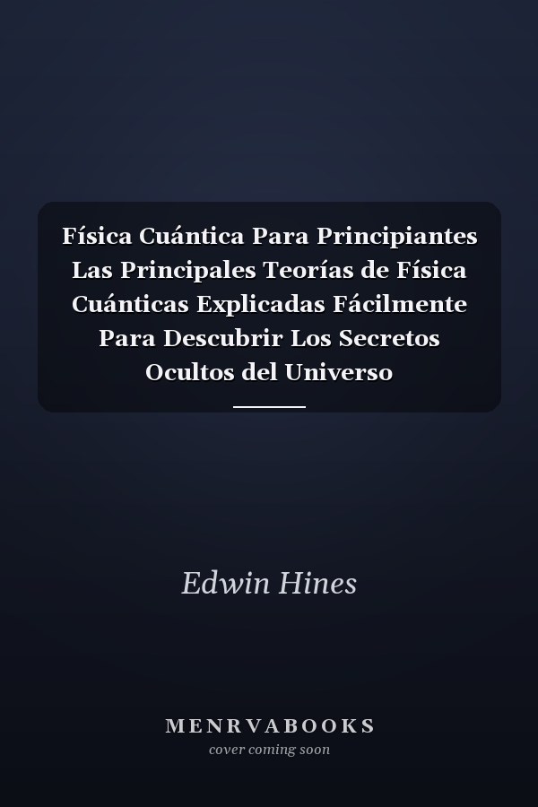 Física Cuántica Para Principiantes Las Principales Teorías de Física Cuánticas Explicadas Fácilmente Para Descubrir Los Secretos Ocultos del Universo