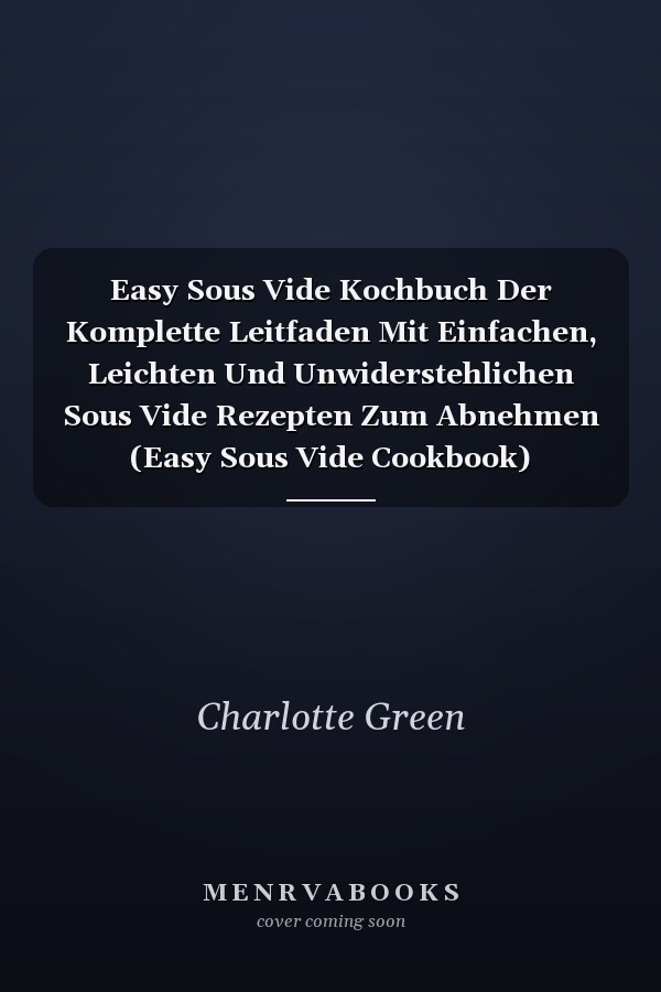 Easy Sous Vide Kochbuch Der Komplette Leitfaden Mit Einfachen, Leichten Und Unwiderstehlichen Sous Vide Rezepten Zum Abnehmen (Easy Sous Vide Cookbook) (German Version)