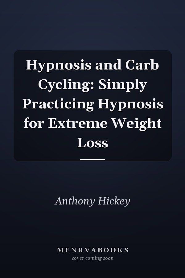 Hypnosis and Carb Cycling: Simply Practicing Hypnosis for Extreme Weight Loss