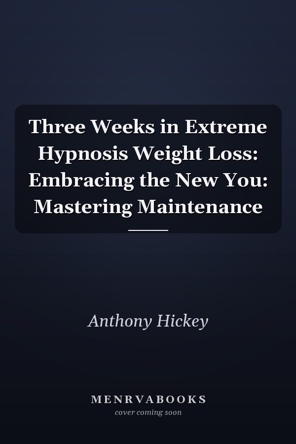 Three Weeks in Extreme Hypnosis Weight Loss: Embracing the New You: Mastering Maintenance