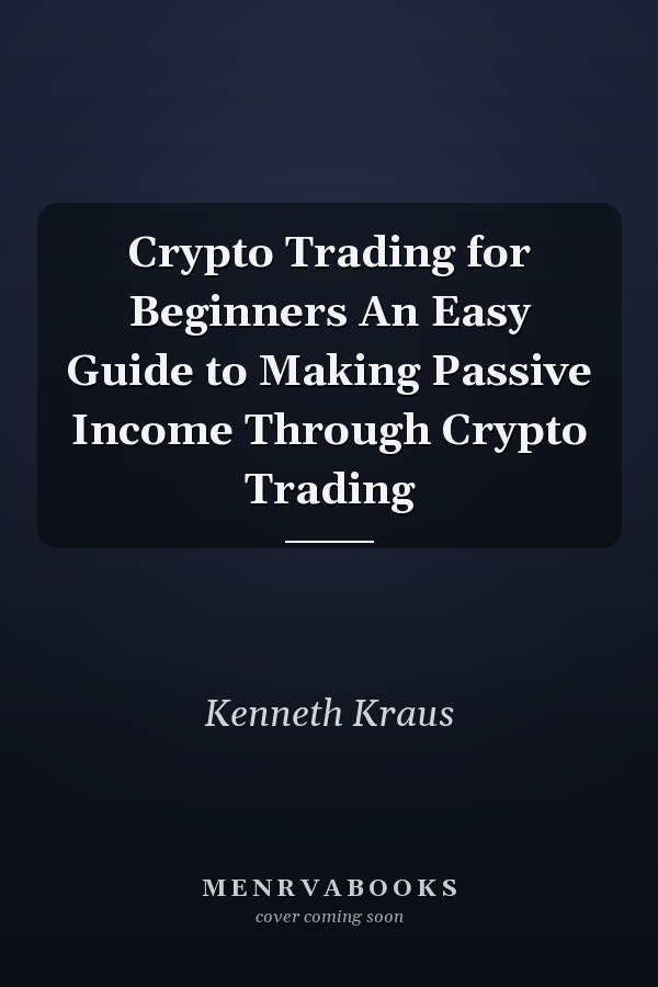Crypto Trading for Beginners An Easy Guide to Making Passive Income Through Crypto Trading