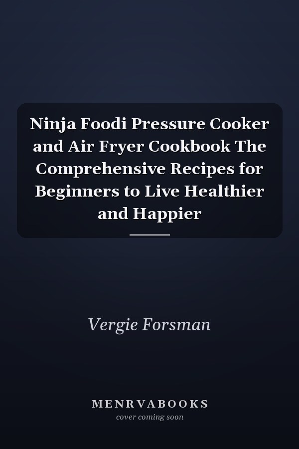 Ninja Foodi Pressure Cooker and Air Fryer Cookbook The Comprehensive Recipes for Beginners to Live Healthier and Happier