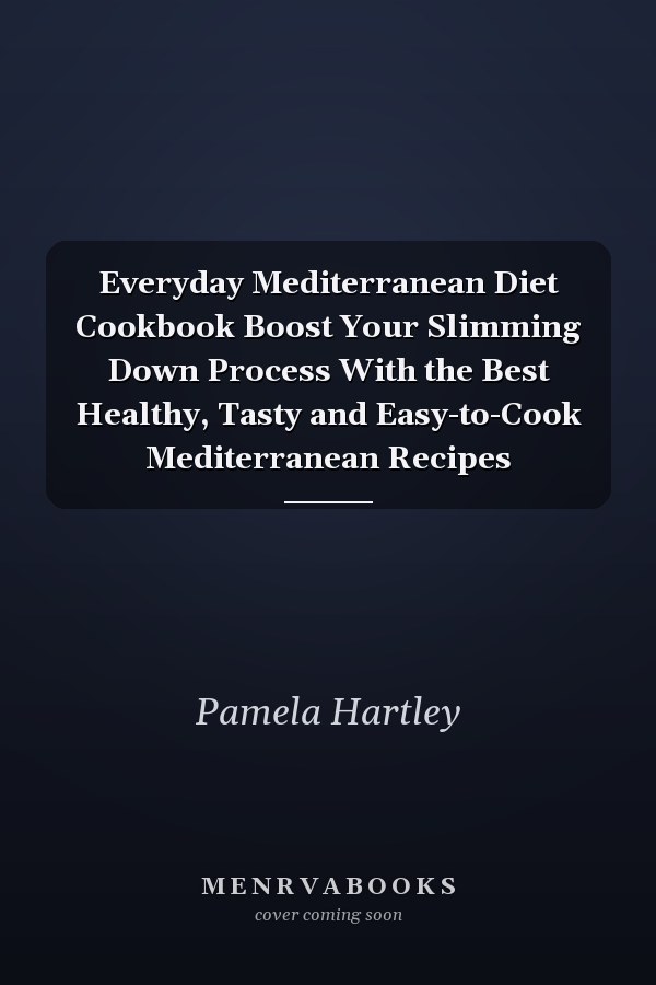 Everyday Mediterranean Diet Cookbook Boost Your Slimming Down Process With the Best Healthy, Tasty and Easy-to-Cook Mediterranean Recipes