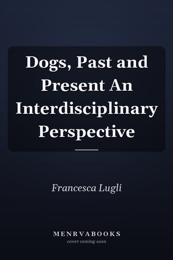 Dogs, Past and Present An Interdisciplinary Perspective