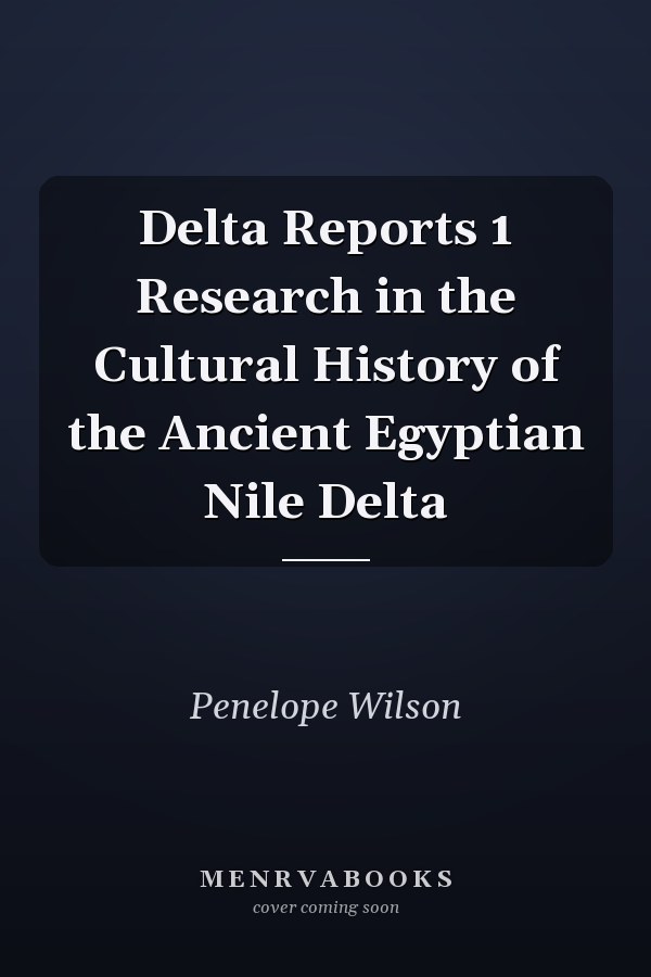 Delta Reports 1 Research in the Cultural History of the Ancient Egyptian Nile Delta