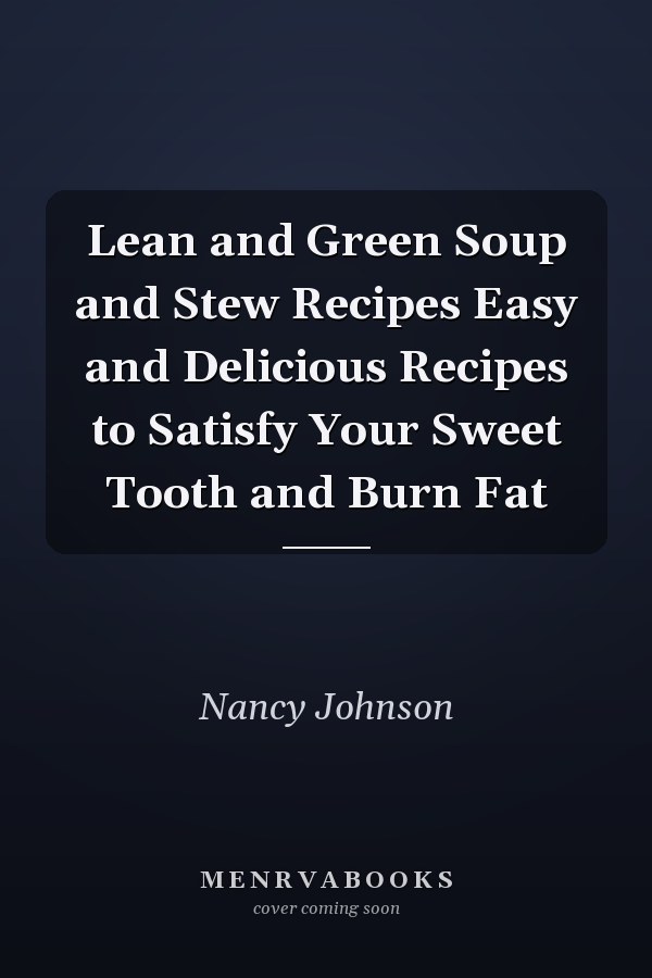 Lean and Green Soup and Stew Recipes Easy and Delicious Recipes to Satisfy Your Sweet Tooth and Burn Fat