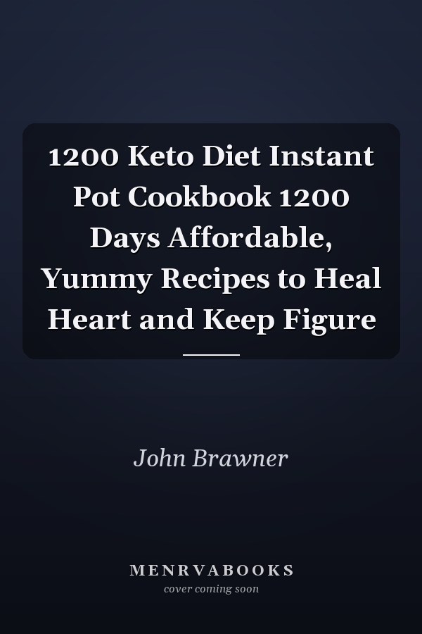 1200 Keto Diet Instant Pot Cookbook 1200 Days Affordable, Yummy Recipes to Heal Heart and Keep Figure