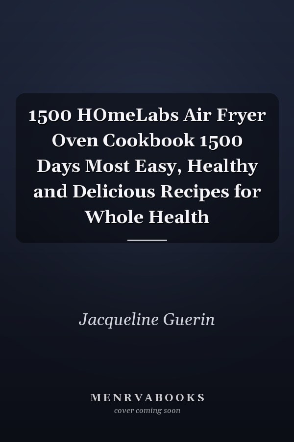 1500 HOmeLabs Air Fryer Oven Cookbook 1500 Days Most Easy, Healthy and Delicious Recipes for Whole Health