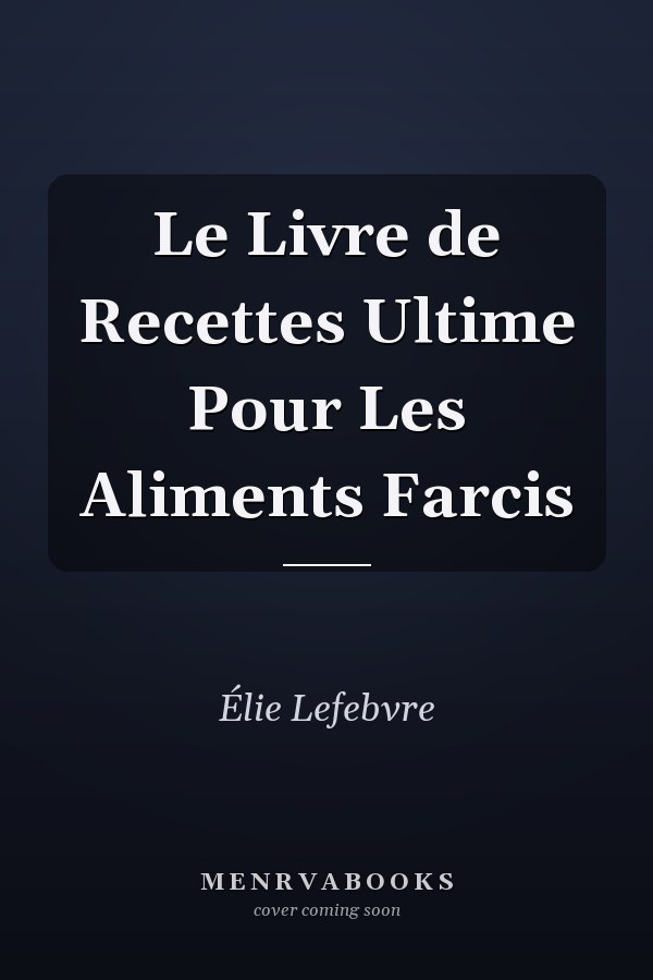 Le Livre de Recettes Ultime Pour Les Aliments Farcis