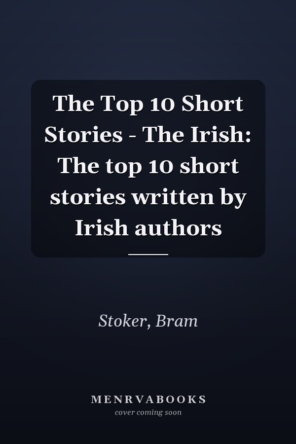 The Top 10 Short Stories - The Irish: The top 10 short stories written by Irish authors