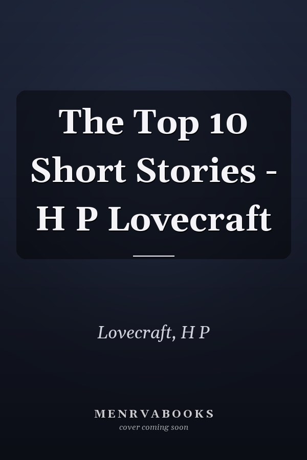 The Top 10 Short Stories - H P Lovecraft