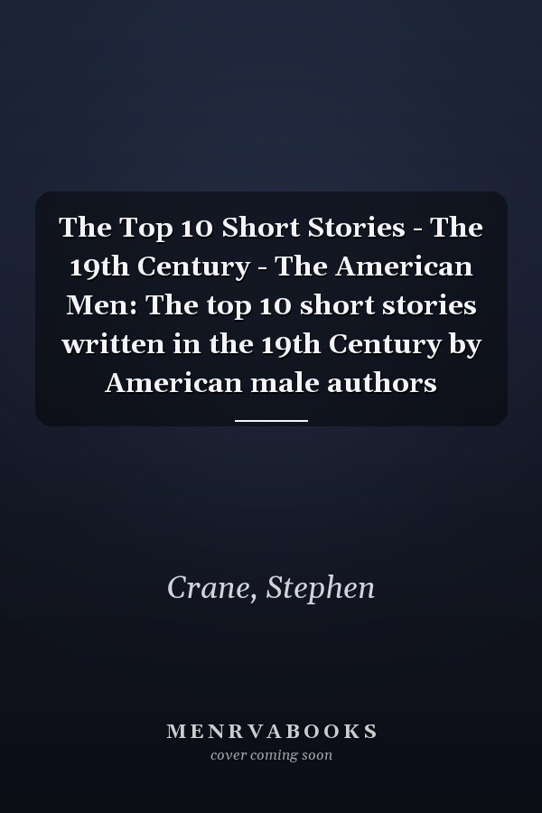 The Top 10 Short Stories - The 19th Century - The American Men: The top 10 short stories written in the 19th Century by American male authors