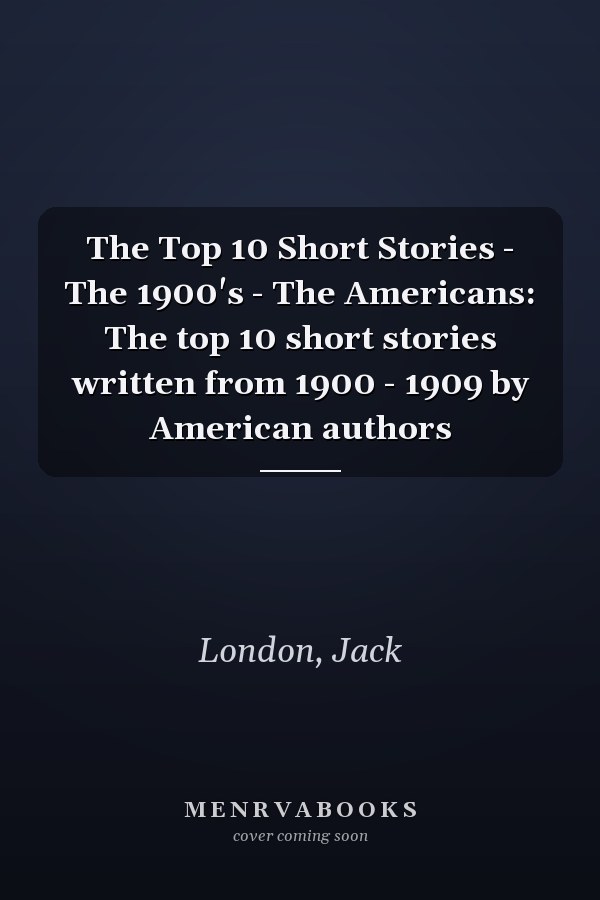 The Top 10 Short Stories - The 1900's - The Americans: The top 10 short stories written from 1900 - 1909 by American authors