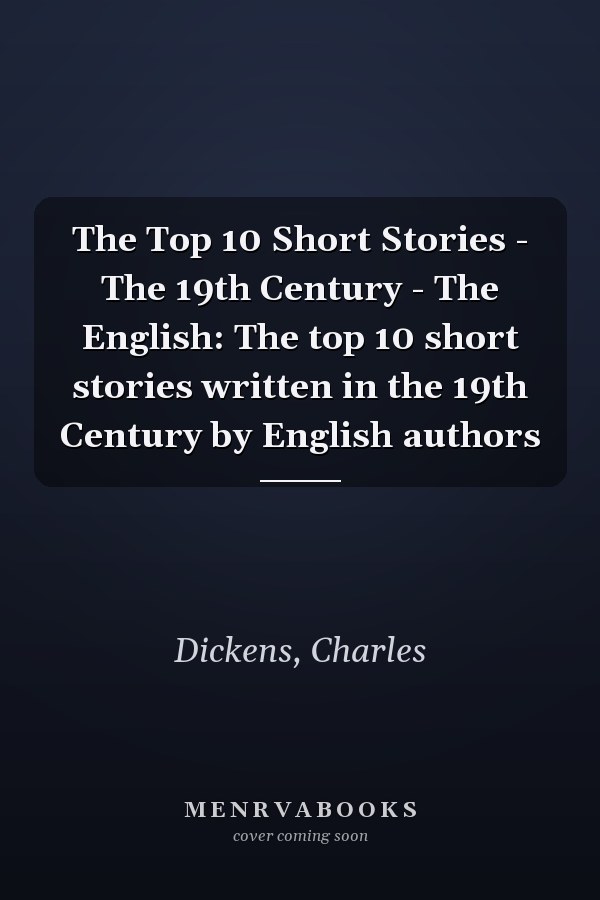 The Top 10 Short Stories - The 19th Century - The English: The top 10 short stories written in the 19th Century by English authors