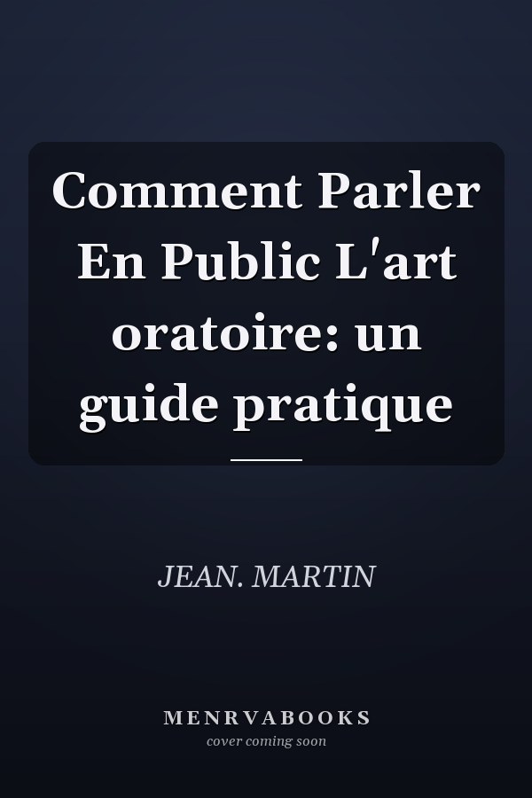 Comment Parler En Public L'art oratoire: un guide pratique