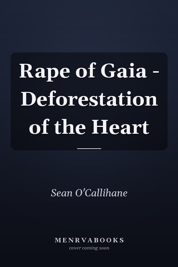 Rape of Gaia - Deforestation of the Heart