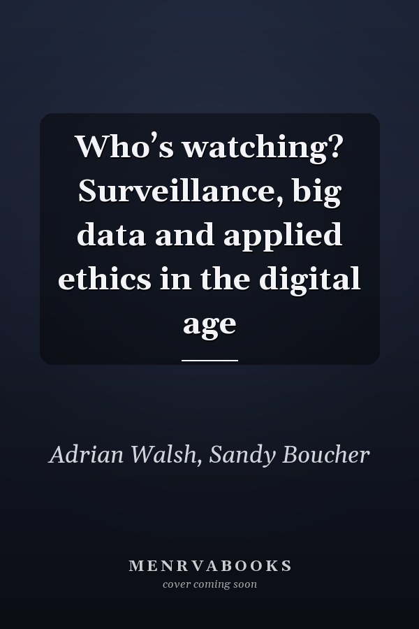 Who’s watching? Surveillance, big data and applied ethics in the digital age