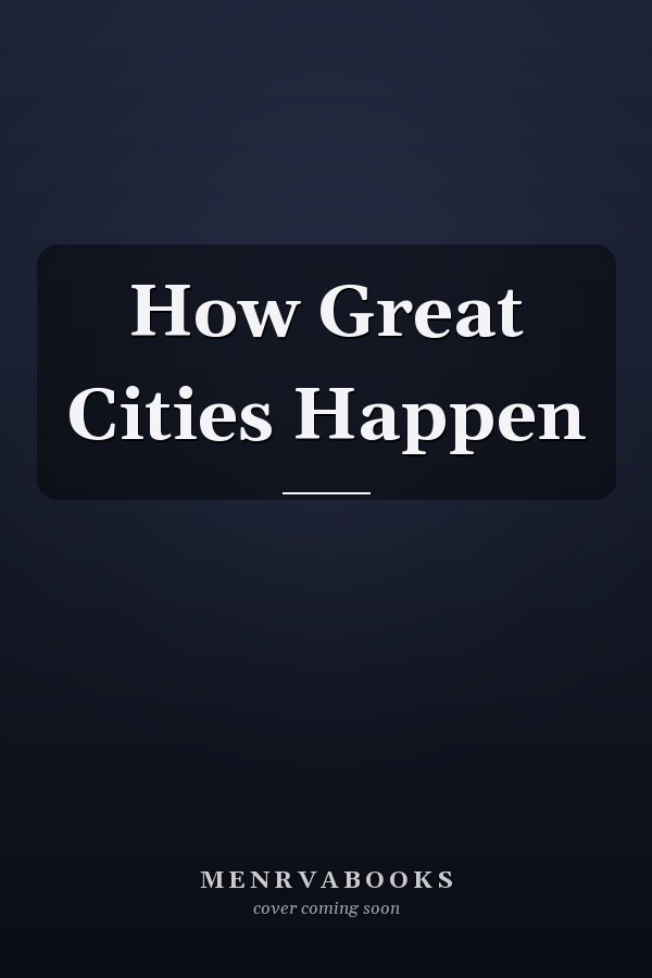 How Great Cities Happen