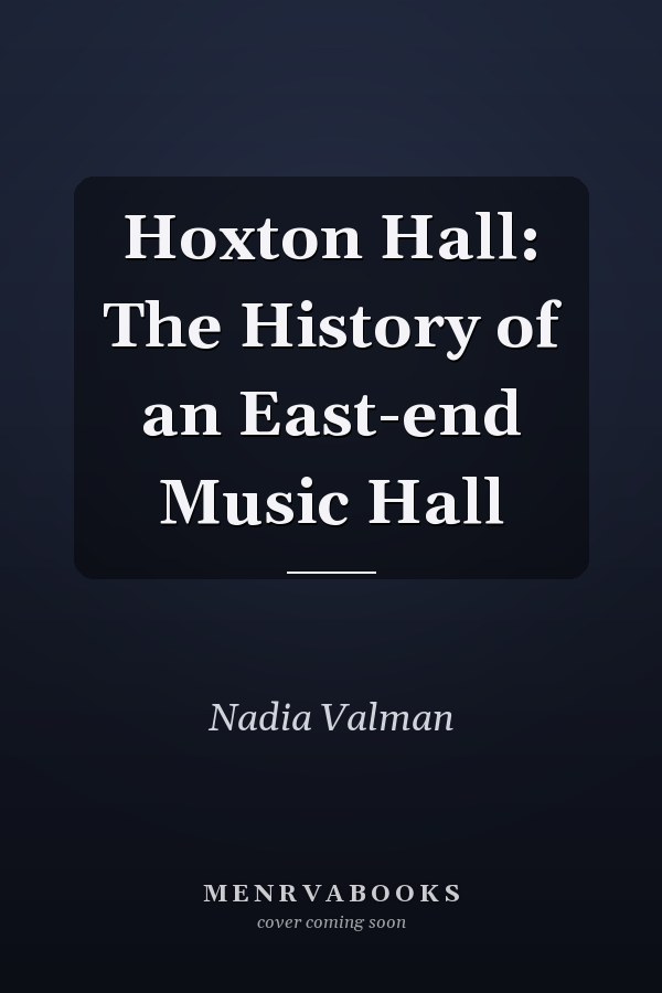 Hoxton Hall: The History of an East-end Music Hall