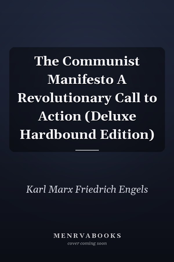The Communist Manifesto A Revolutionary Call to Action (Deluxe Hardbound Edition)