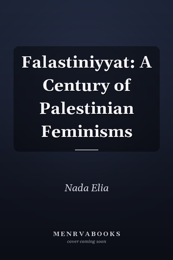 Falastiniyyat: A Century of Palestinian Feminisms