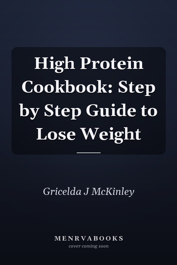 High Protein Cookbook: Step by Step Guide to Lose Weight