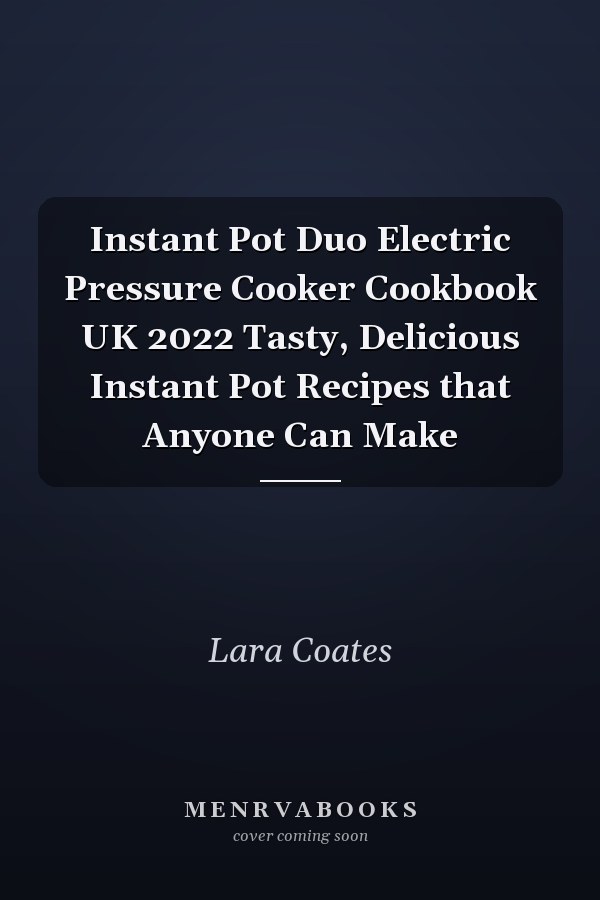 Instant Pot Duo Electric Pressure Cooker Cookbook UK 2022 Tasty, Delicious Instant Pot Recipes that Anyone Can Make