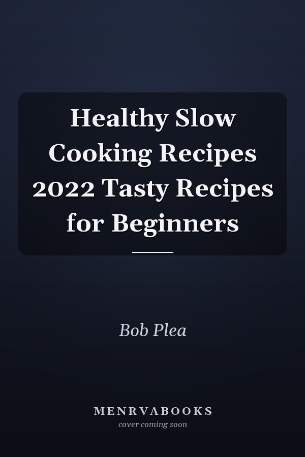 Healthy Slow Cooking Recipes 2022 Tasty Recipes for Beginners