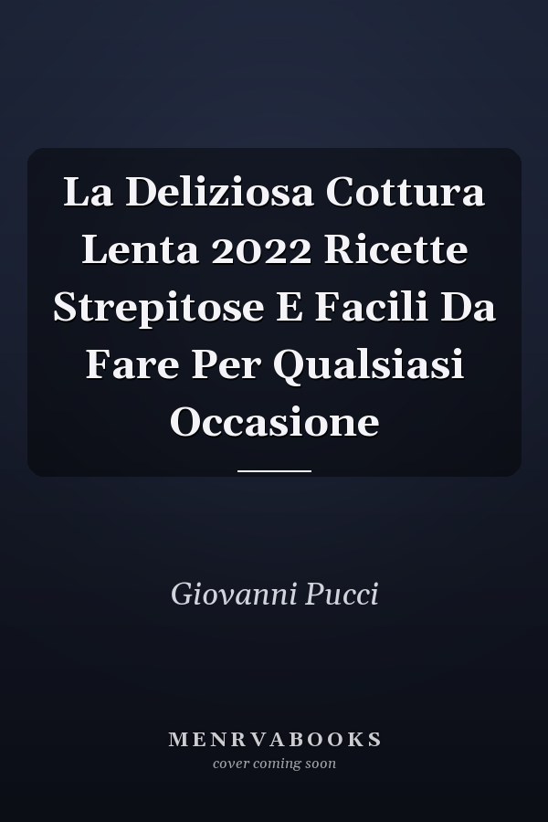 La Deliziosa Cottura Lenta 2022 Ricette Strepitose E Facili Da Fare Per Qualsiasi Occasione