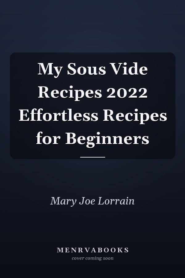 My Sous Vide Recipes 2022 Effortless Recipes for Beginners
