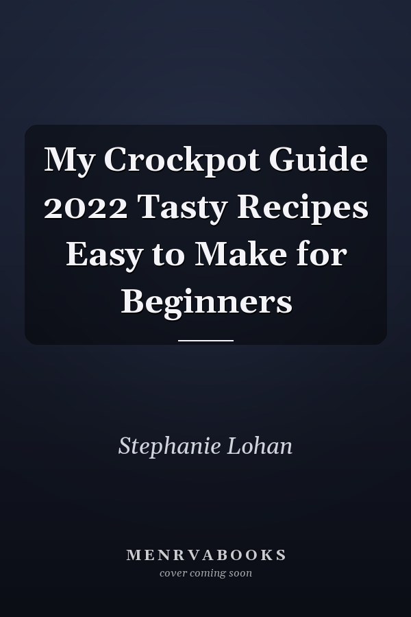 My Crockpot Guide 2022 Tasty Recipes Easy to Make for Beginners