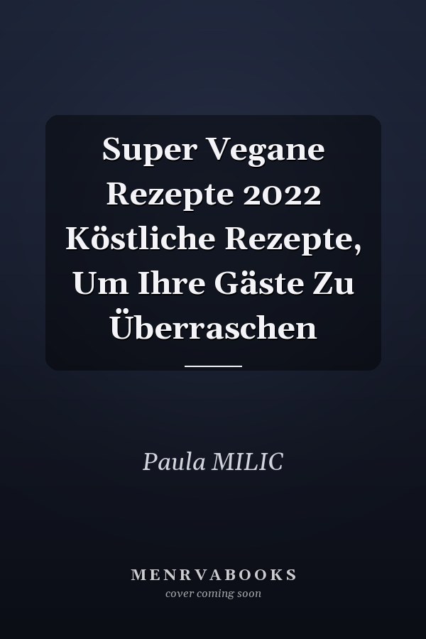 Super Vegane Rezepte 2022 Köstliche Rezepte, Um Ihre Gäste Zu Überraschen