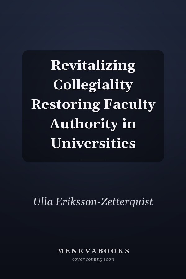 Revitalizing Collegiality Restoring Faculty Authority in Universities