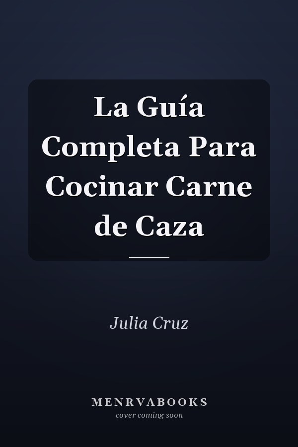 La Guía Completa Para Cocinar Carne de Caza