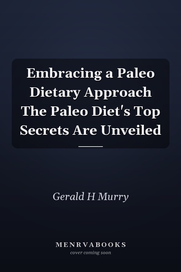 Embracing a Paleo Dietary Approach The Paleo Diet's Top Secrets Are Unveiled